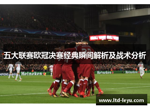 五大联赛欧冠决赛经典瞬间解析及战术分析