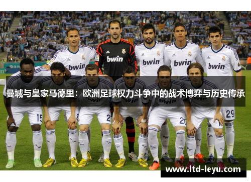 曼城与皇家马德里：欧洲足球权力斗争中的战术博弈与历史传承