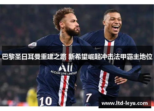 巴黎圣日耳曼重建之路 新希望崛起冲击法甲霸主地位