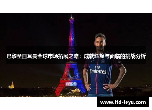 巴黎圣日耳曼全球市场拓展之路：成就辉煌与面临的挑战分析