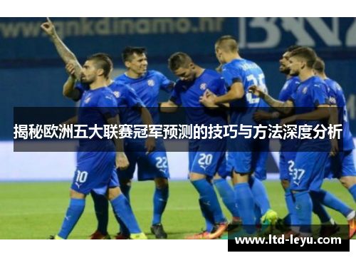 揭秘欧洲五大联赛冠军预测的技巧与方法深度分析