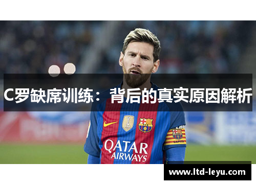C罗缺席训练：背后的真实原因解析