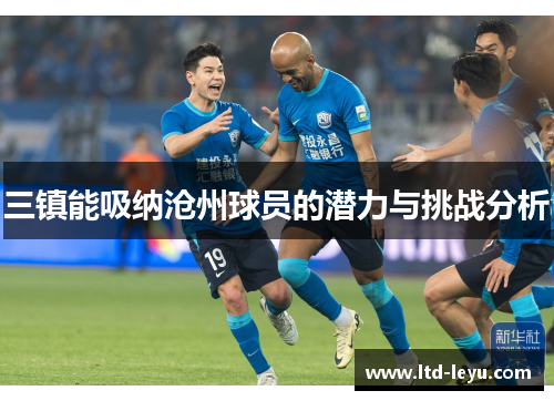 三镇能吸纳沧州球员的潜力与挑战分析
