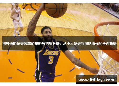 提升快船防守效率的策略与措施分析：从个人防守到团队协作的全面改进
