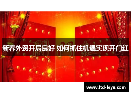 新春外贸开局良好 如何抓住机遇实现开门红