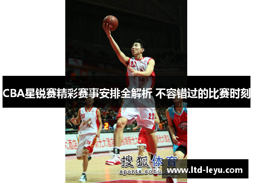CBA星锐赛精彩赛事安排全解析 不容错过的比赛时刻