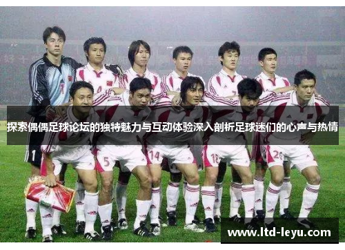 探索偶偶足球论坛的独特魅力与互动体验深入剖析足球迷们的心声与热情
