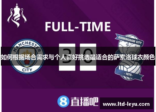 如何根据场合需求与个人喜好挑选最适合的萨索洛球衣颜色
