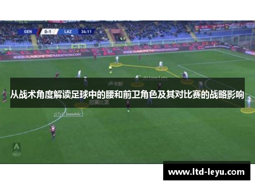 从战术角度解读足球中的腰和前卫角色及其对比赛的战略影响