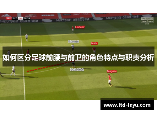 如何区分足球前腰与前卫的角色特点与职责分析