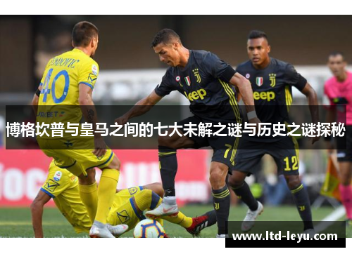 博格坎普与皇马之间的七大未解之谜与历史之谜探秘