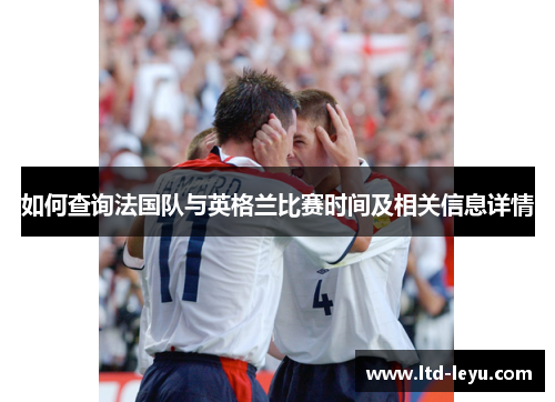 如何查询法国队与英格兰比赛时间及相关信息详情