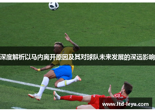 深度解析以马内离开原因及其对球队未来发展的深远影响