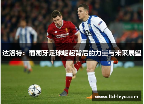 达洛特：葡萄牙足球崛起背后的力量与未来展望