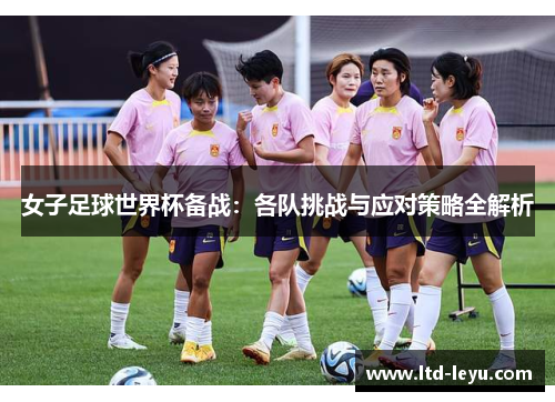 女子足球世界杯备战：各队挑战与应对策略全解析
